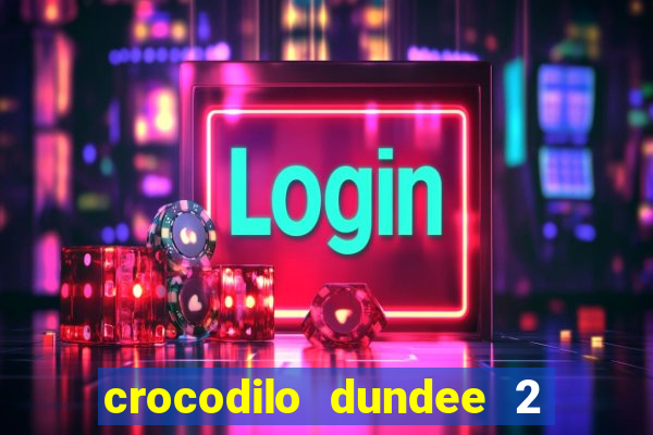 crocodilo dundee 2 filme completo dublado